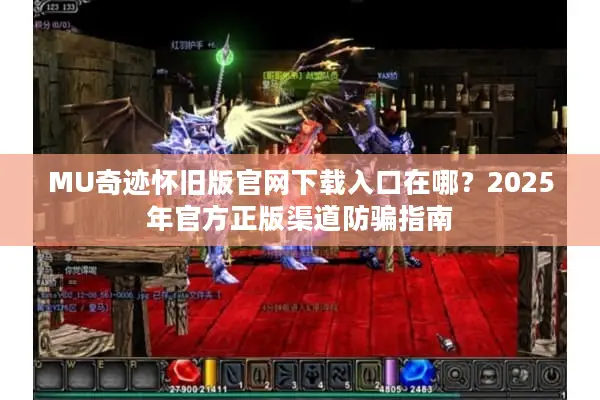 MU奇迹怀旧版官网下载入口在哪？2025年官方正版渠道防骗指南