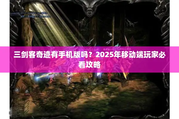 三剑客奇迹有手机版吗？2025年移动端玩家必看攻略