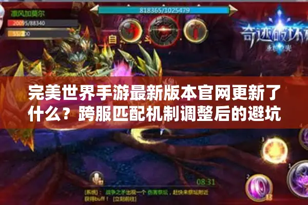 完美世界手游最新版本官网更新了什么？跨服匹配机制调整后的避坑指南