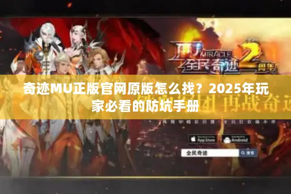 奇迹MU正版官网原版怎么找？2025年玩家必看的防坑手册