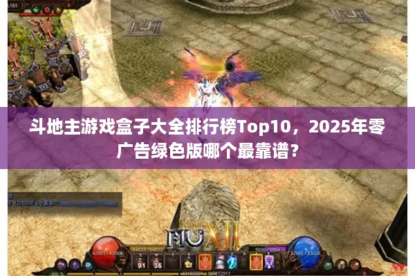 斗地主游戏盒子大全排行榜Top10，2025年零广告绿色版哪个最靠谱？