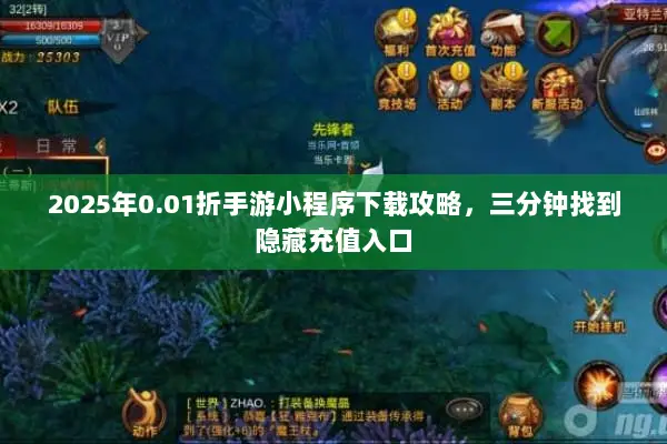 2025年0.01折手游小程序下载攻略，三分钟找到隐藏充值入口