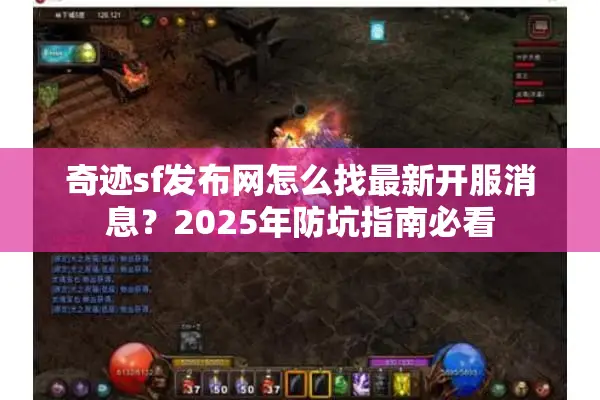 奇迹sf发布网怎么找最新开服消息？2025年防坑指南必看