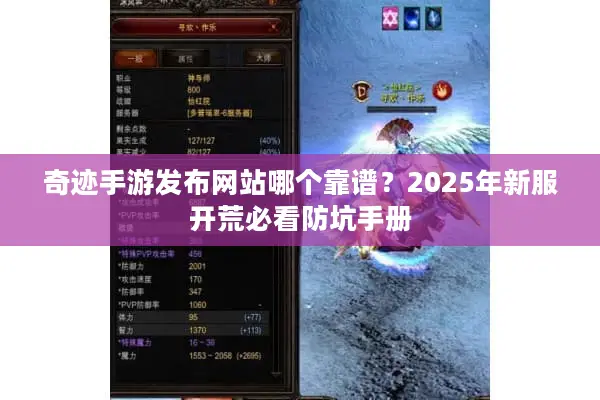 奇迹手游发布网站哪个靠谱？2025年新服开荒必看防坑手册