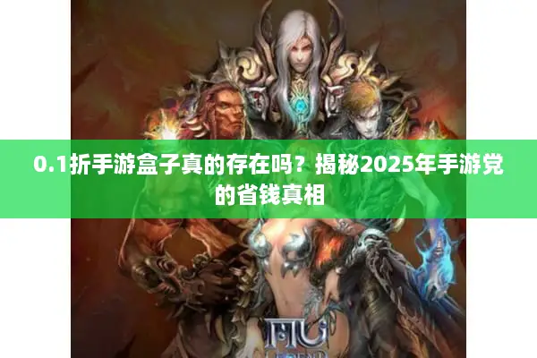 0.1折手游盒子真的存在吗？揭秘2025年手游党的省钱真相