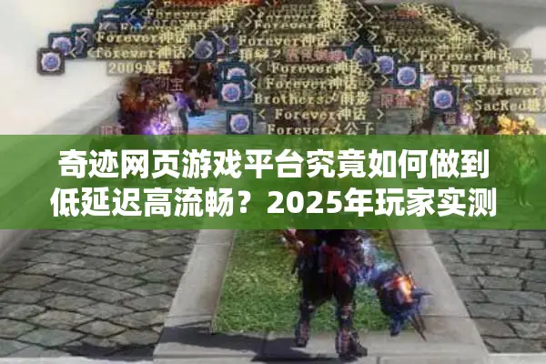 奇迹网页游戏平台究竟如何做到低延迟高流畅？2025年玩家实测报告