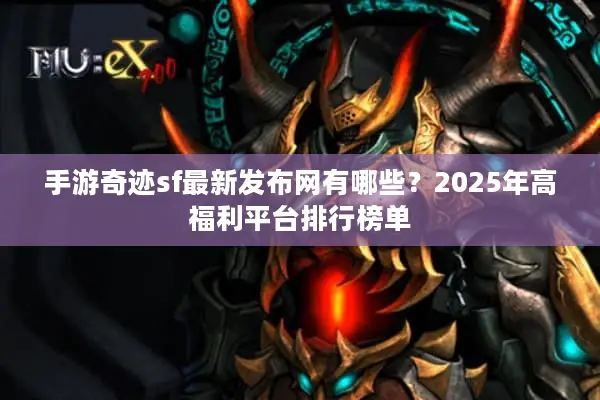 手游奇迹sf最新发布网有哪些？2025年高福利平台排行榜单