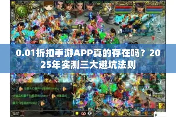 0.01折扣手游APP真的存在吗？2025年实测三大避坑法则