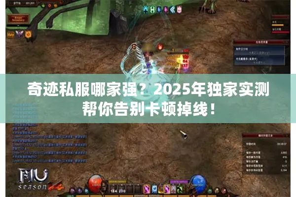 奇迹私服哪家强？2025年独家实测帮你告别卡顿掉线！