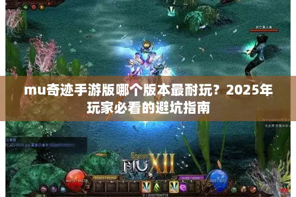 mu奇迹手游版哪个版本最耐玩?2025年玩家必看的避坑指南 mu奇迹手游版哪个版本最耐玩?2025年玩家必看的避坑指南