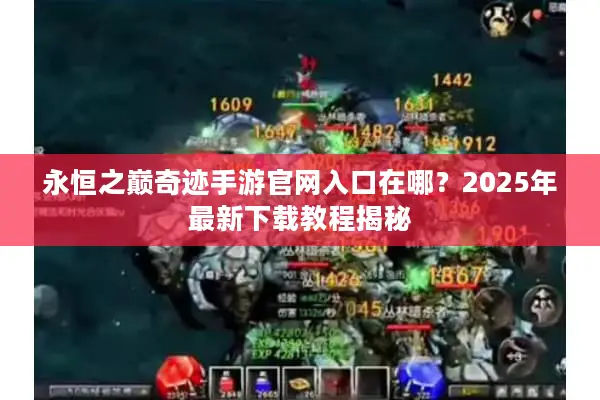 永恒之巅奇迹手游官网入口在哪？2025年最新下载教程揭秘