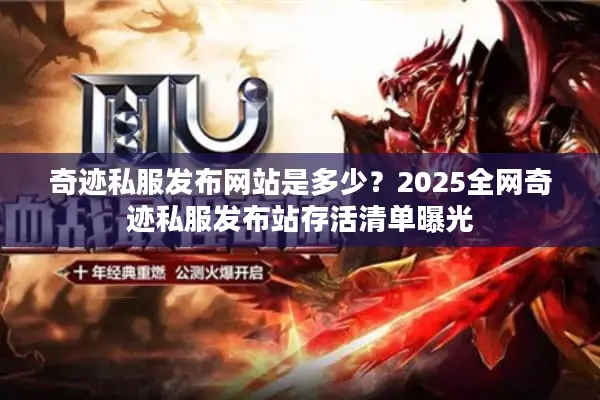 奇迹私服发布网站是多少？2025全网奇迹私服发布站存活清单曝光