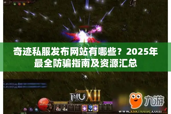 奇迹私服发布网站有哪些？2025年最全防骗指南及资源汇总