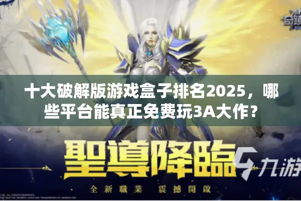 十大破解版游戏盒子排名2025，哪些平台能真正免费玩3A大作？