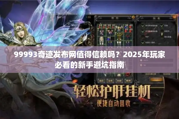99993奇迹发布网值得信赖吗？2025年玩家必看的新手避坑指南