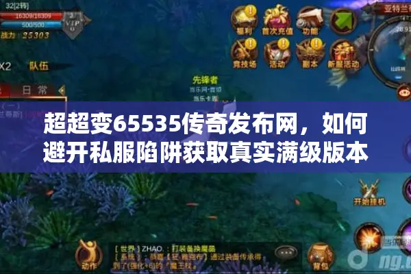 超超变65535传奇发布网，如何避开私服陷阱获取真实满级版本？