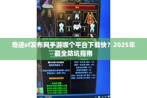 奇迹sf发布网手游哪个平台下载快？2025年最全防坑指南