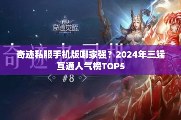 奇迹私服手机版哪家强？2024年三端互通人气榜TOP5