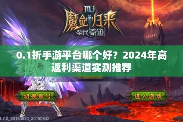 0.1折手游平台哪个好？2024年高返利渠道实测推荐