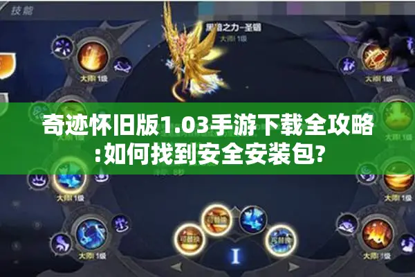 奇迹怀旧版1.03手游下载全攻略:如何找到安全安装包?