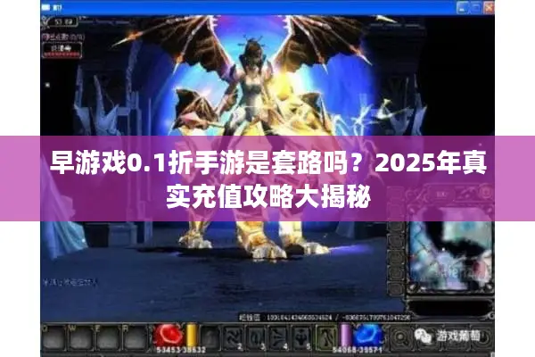 早游戏0.1折手游是套路吗？2025年真实充值攻略大揭秘