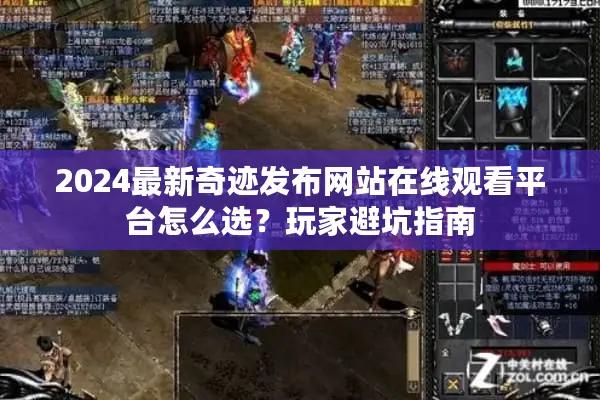 2024最新奇迹发布网站在线观看平台怎么选？玩家避坑指南