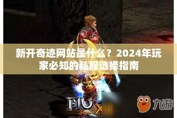 新开奇迹网站是什么？2024年玩家必知的私服选择指南
