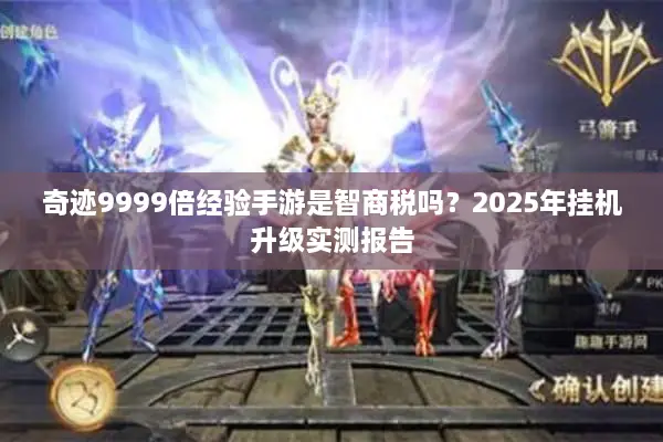 奇迹9999倍经验手游是智商税吗？2025年挂机升级实测报告