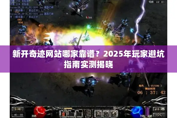 新开奇迹网站哪家靠谱？2025年玩家避坑指南实测揭晓