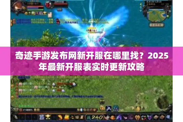 奇迹手游发布网新开服在哪里找？2025年最新开服表实时更新攻略