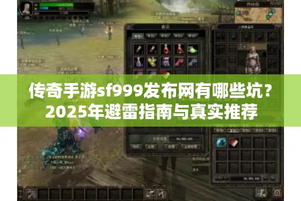 传奇手游sf999发布网有哪些坑？2025年避雷指南与真实推荐