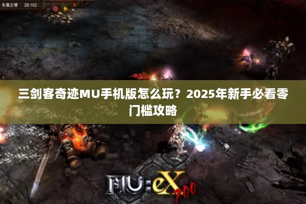 三剑客奇迹MU手机版怎么玩？2025年新手必看零门槛攻略