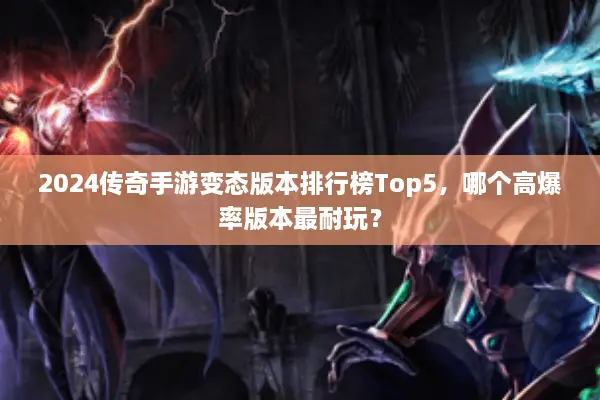 2024传奇手游变态版本排行榜Top5,哪个高爆率版本最耐玩? 2024传奇手游变态版本排行榜Top5,哪个高爆率版本最耐玩?