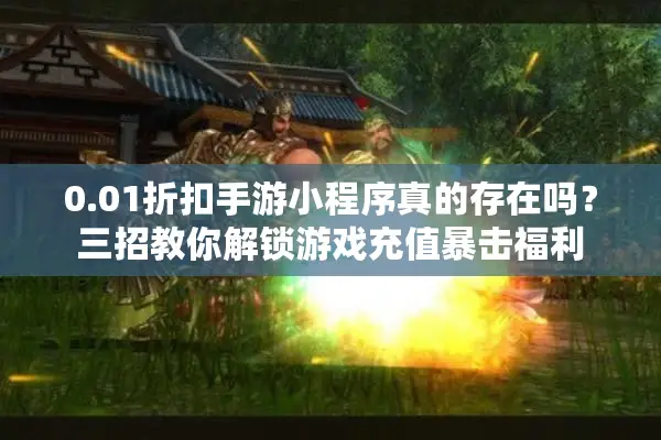 0.01折扣手游小程序真的存在吗？三招教你解锁游戏充值暴击福利