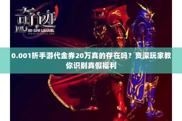 0.001折手游代金券20万真的存在吗？资深玩家教你识别真假福利