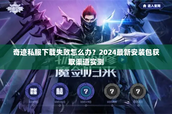 奇迹私服下载失败怎么办?2024最新安装包获取渠道实测 奇迹私服下载失败怎么办?2024最新安装包获取渠道实测
