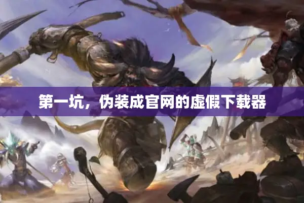 第一坑，伪装成官网的虚假下载器