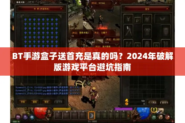 BT手游盒子送首充是真的吗？2024年破解版游戏平台避坑指南