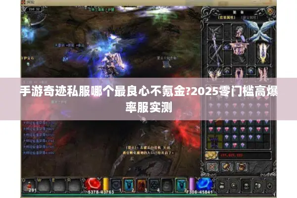 手游奇迹私服哪个最良心不氪金?2025零门槛高爆率服实测 手游奇迹私服哪个最良心不氪金?2025零门槛高爆率服实测