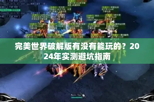 完美世界破解版有没有能玩的？2024年实测避坑指南