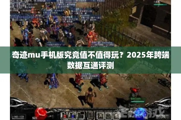 奇迹mu手机版究竟值不值得玩？2025年跨端数据互通评测