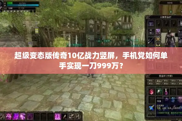 超级变态版传奇10亿战力竖屏，手机党如何单手实现一刀999万？