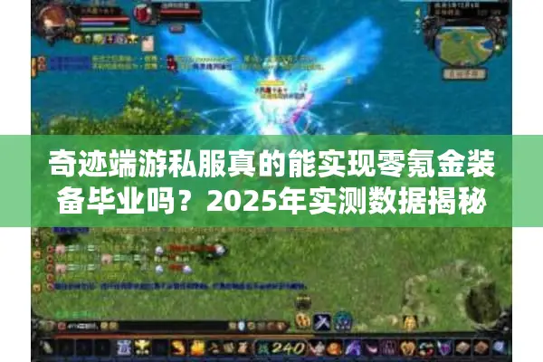 奇迹端游私服真的能实现零氪金装备毕业吗？2025年实测数据揭秘