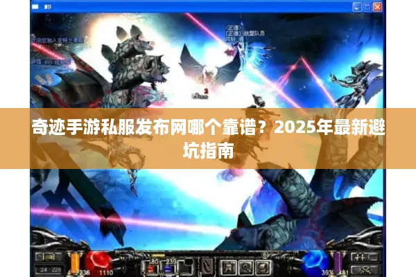 奇迹手游私服发布网哪个靠谱？2025年最新避坑指南