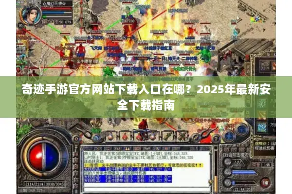 奇迹手游官方网站下载入口在哪？2025年最新安全下载指南