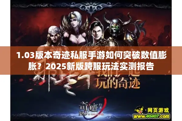 1.03版本奇迹私服手游如何突破数值膨胀？2025新版跨服玩法实测报告