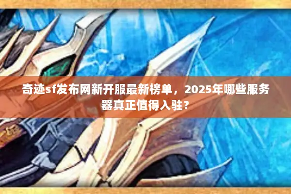 奇迹sf发布网新开服最新榜单，2025年哪些服务器真正值得入驻？