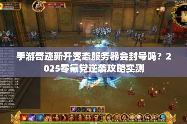 手游奇迹新开变态服务器会封号吗？2025零氪党逆袭攻略实测