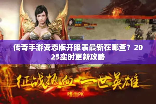 传奇手游变态版开服表最新在哪查？2025实时更新攻略