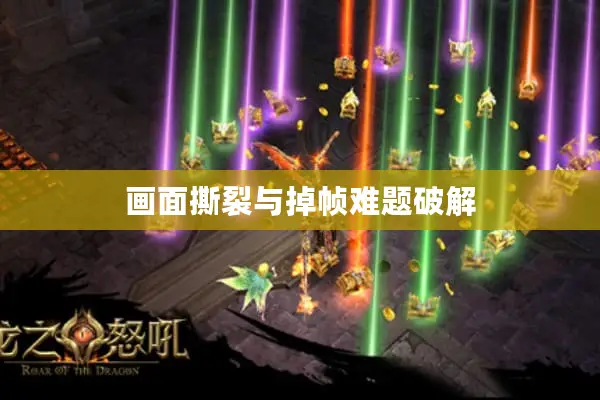 画面撕裂与掉帧难题破解 画面撕裂与掉帧难题破解